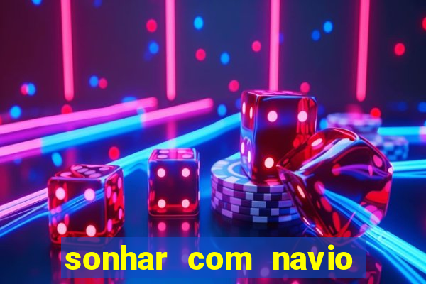 sonhar com navio no jogo do bicho